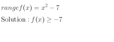 The range of f(x)=x^2-7 is f(x)>=-7